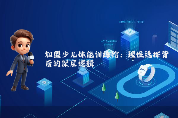 加盟少儿体能训练馆：理性选择背后的深层逻辑