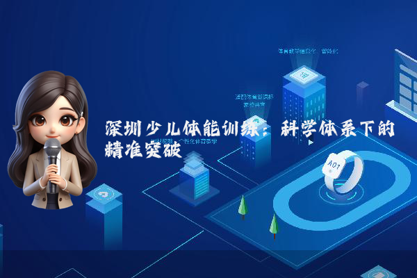 深圳少儿体能训练：科学体系下的精准突破
