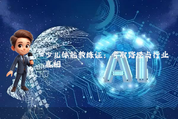 少儿体能教练证：考取路径与行业真相