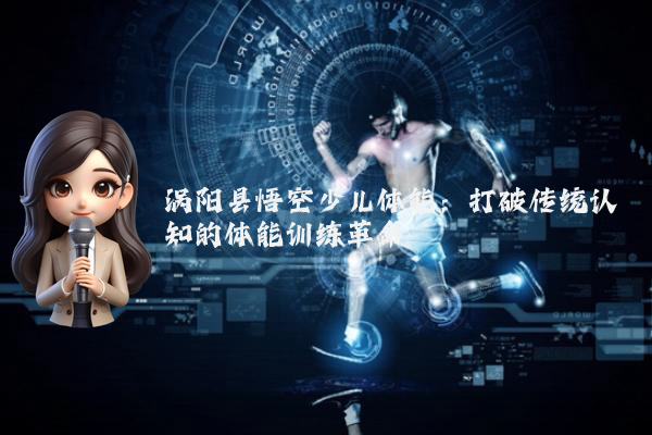 涡阳县悟空少儿体能：打破传统认知的体能训练革命